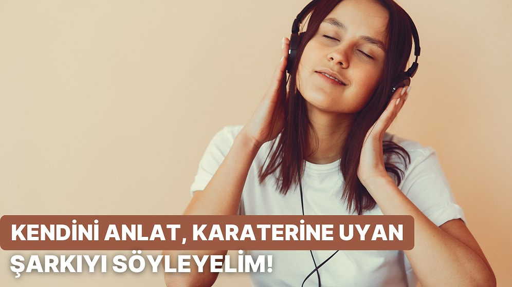 Kendini Anlat, Sana Karakterine Uygun Bir Şarkı Önerelim!