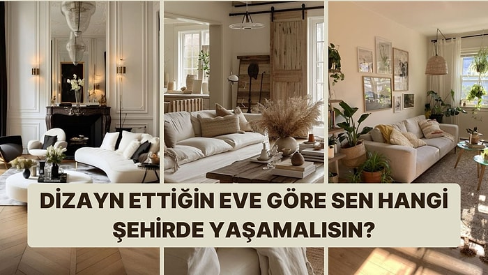 Dizayn Ettiğin Eve Göre Sen Hangi Şehirde Yaşamalısın?