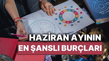 Haziran Ayının En Şanslı Burçları! Fırsatlar Ayağınıza Gelecek: Bol Kazanç ve Şans Sizi Bulacak!