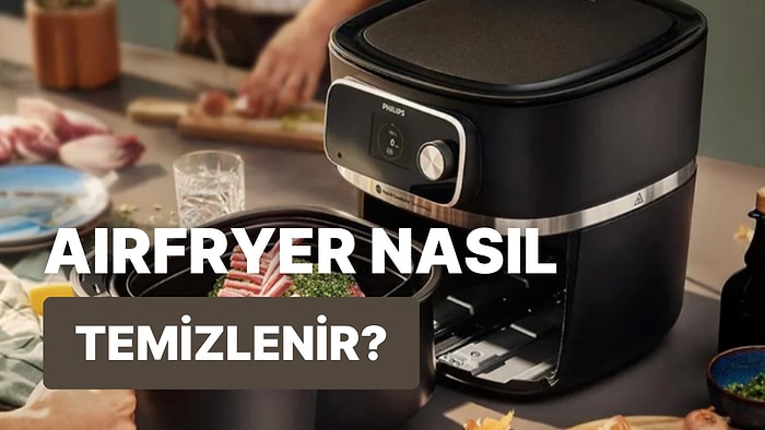 Doğru Bildiğiniz Yanlışları Düzeltmeye Geldik: Pratik Bir Şekilde Airfryer Temizlemenin 10 Püf Noktası