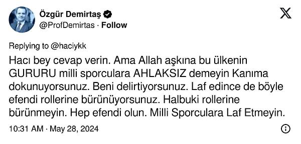 Prof. Dr. Özgür Demirtaş'ın da cevabı gecikmedi: "Hacı bey cevap verin. Ama Allah aşkına bu ülkenin GURURU milli sporculara AHLAKSIZ demeyin Kanıma dokunuyorsunuz."
