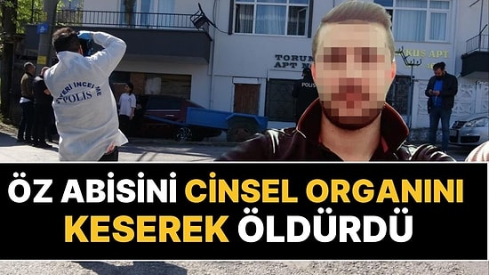 Tüyler Ürperten Cinayet! Öz Abisinin Uykusunda Cinsel Organını Kesip Öldürdü: "Babama Ne Anlattın Şerefsiz"