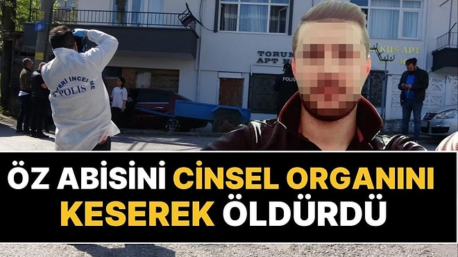 Tüyler Ürperten Cinayet! Öz Abisinin Uykusunda Cinsel Organını Kesip Öldürdü: "Babama Ne Anlattın Şerefsiz"