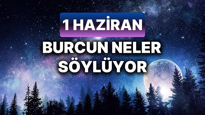 Günlük Burç Yorumuna Göre 1 Haziran Cumartesi Günün Nasıl Geçecek?