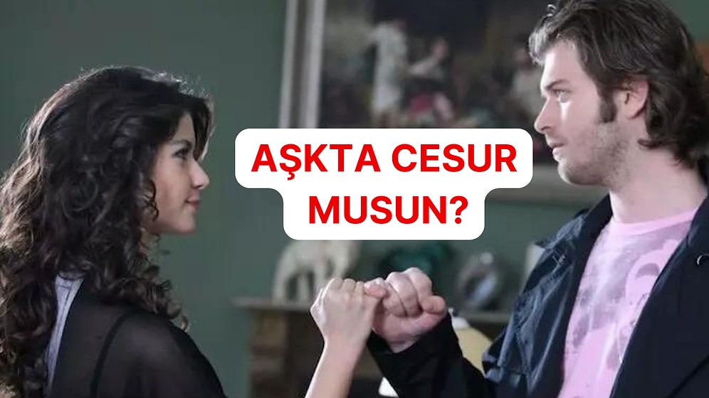 Sen Aşkta Ne Kadar Cesursun?