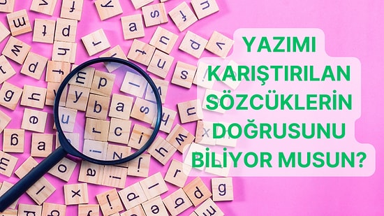 Dil Bilgisi Testi: Bu Kelimelerin Nasıl Yazıldığını Biliyor musun?