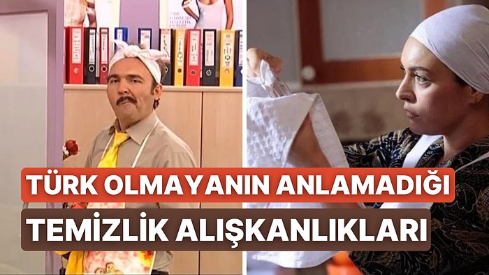 Biz Böyleyiz… Türklerin 10 Temizlik Sonrası Rutini