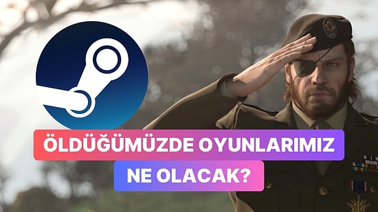 Öldüğümüzde Steam Hesaplarımıza Ne Olacağını Valve Açıkladı