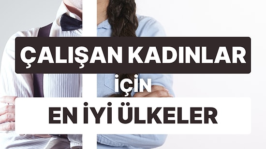 Cam Tavanları Kıranlar: Dünyada Çalışan Kadınlar İçin En İyi Ülkeler Hangileri?