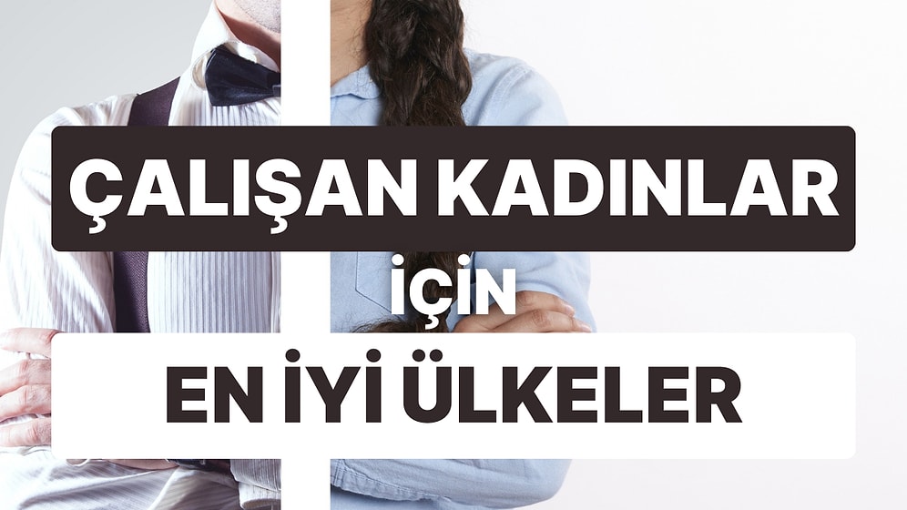 Cam Tavanları Kıranlar: Dünyada Çalışan Kadınlar İçin En İyi Ülkeler Hangileri?