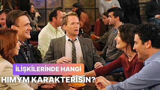 Sen İlişkilerinde Hangi HIMYM Karakterisin Söylüyoruz!