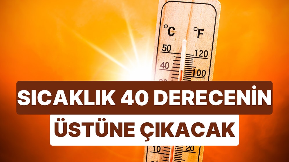 Birden Bastıran Yaz Kavuracak: Yeni Haftada Sıcaklık 40 Derecenin Üstüne Çıkacak