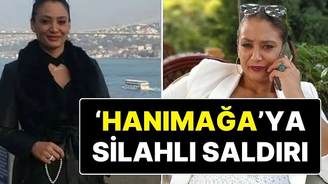 ‘Hanımağa’ Güniz Akkuş’a Silahlı Saldırı: Güniz Akkuş Hastaneye Kaldırıldı