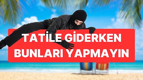 Güvenlik Uzmanları Uyardı: Evden Ayrılırken Bunları Yapmayın!