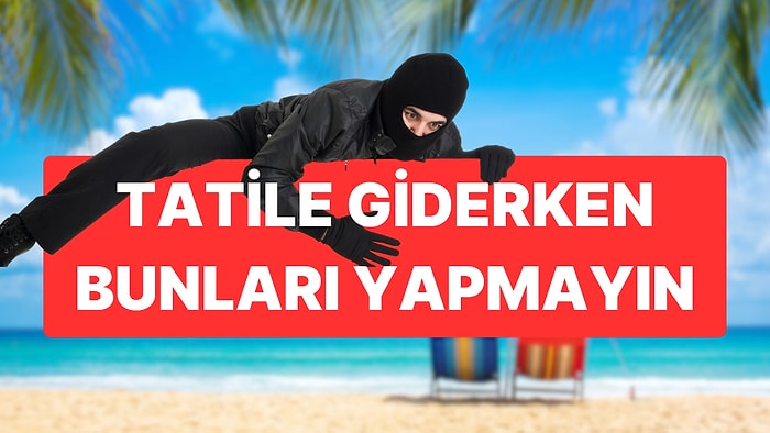 Güvenlik Uzmanları Uyardı: Evden Ayrılırken Bunları Yapmayın!