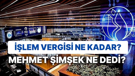 Borsada Vergi Gündemi Durulmuyor: İşlem Vergisi Ne Kadar? Mehmet Şimşek Ne Dedi?