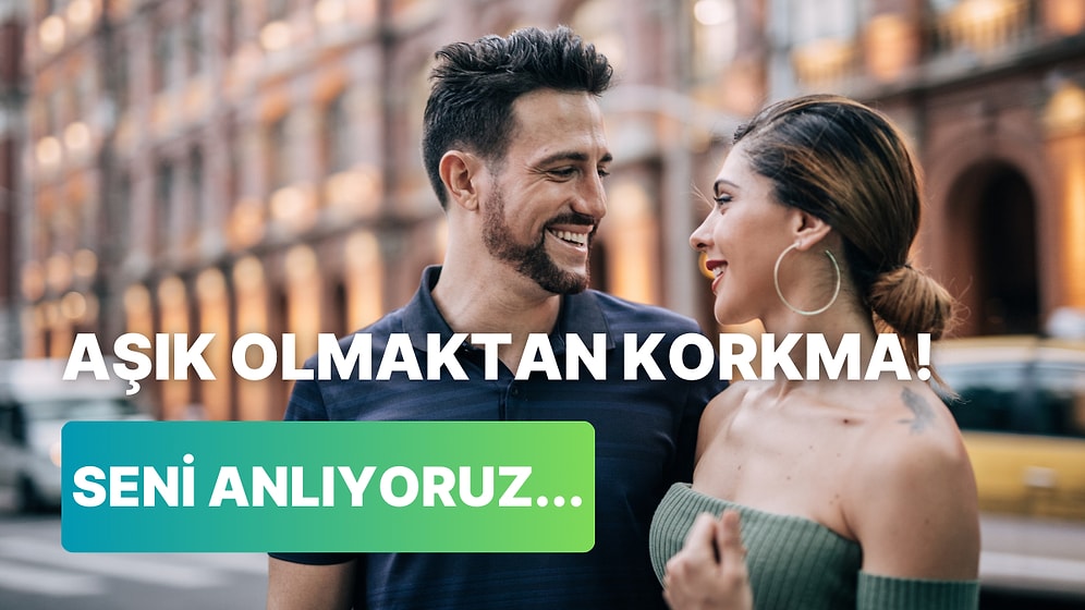 Aşık Olmaktan Korkanların Çok İyi Anlayacağı 10 Şey