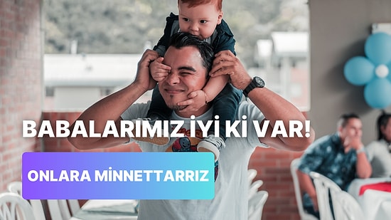 Sadece Babalar Günü’nde Değil Her Gün Babalarımızı Şımartmamız İçin 10 Neden