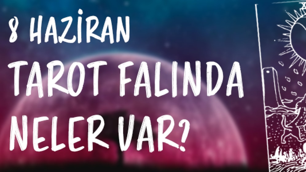 Tarot Falına Göre 8 Haziran Cumartesi Günü Senin İçin Nasıl Geçecek?