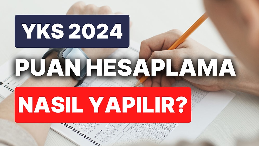 YKS 2024 Puan Hesaplama Nasıl Yapılır? Kaç Net Kaç Puan?