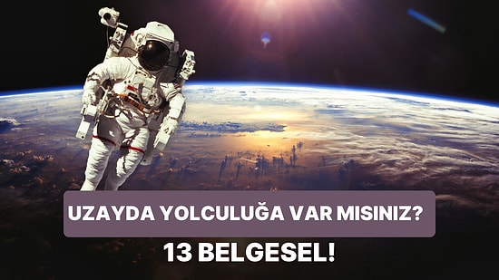 Hazırsanız Uzayın Derinliklerine Gidiyoruz! Uzay ve Gezegenlerle İlgili 13 Harika Belgesel