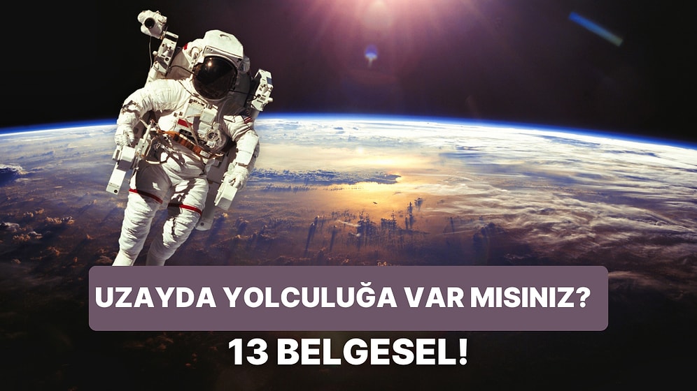 Hazırsanız Uzayın Derinliklerine Gidiyoruz! Uzay ve Gezegenlerle İlgili 13 Harika Belgesel