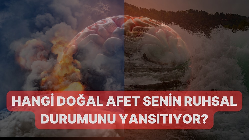 Hangi Doğal Afet Senin Ruhsal Durumunu Yansıtıyor?