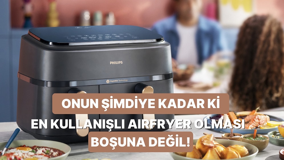 Aynı Anda İki Farklı Yemek Yapabilen Yeni Çift Hazneli Philips Airfryer'ın Bilmeniz Gereken 11 Özelliği