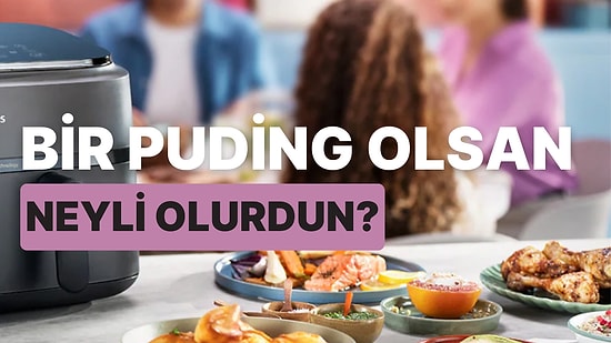 Bir Puding Olsan Neyli Olurdun?