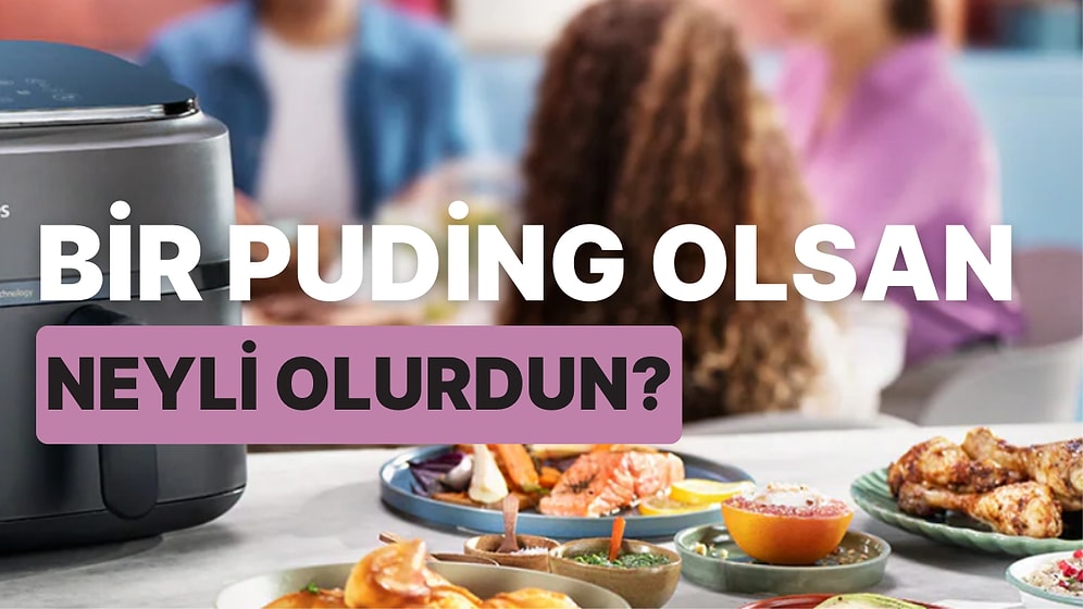 Bir Puding Olsan Neyli Olurdun?