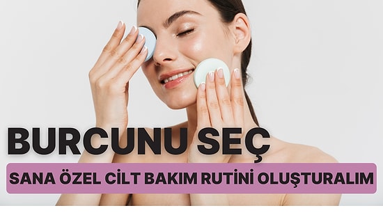 Burcunu Seç, Sana Özel Cilt Bakım Rutini Oluşturalım!