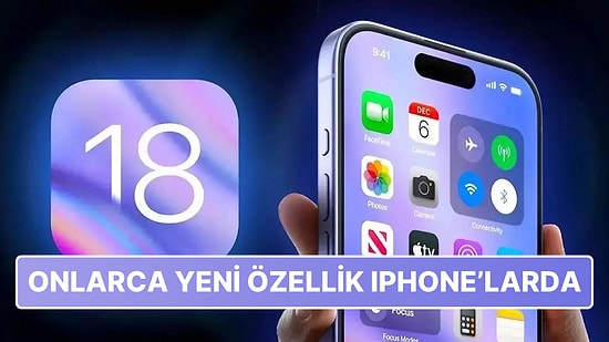 Merakla Beklenen iOS 18 Nihayet Tanıtıldı: Öne Çıkan Yeni Özellikleri Burada!