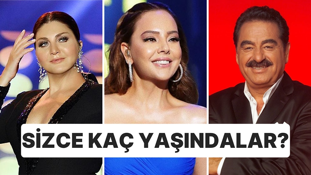 Sibel Can, Ebru Gündeş, Serdar Ortaç: Ünlülerin Yaşlarını Duyunca Çok Şaşıracaksınız!