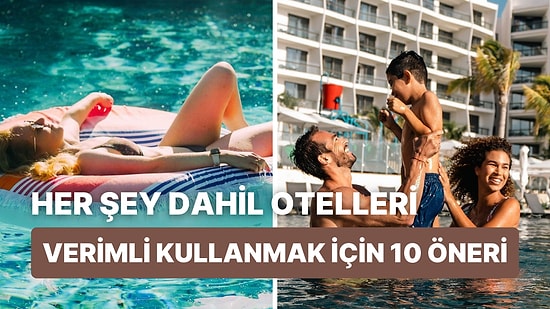 Her Şey Dahil Otelleri En Verimli Şekilde Kullanmak İsteyenlere 10 Tavsiye