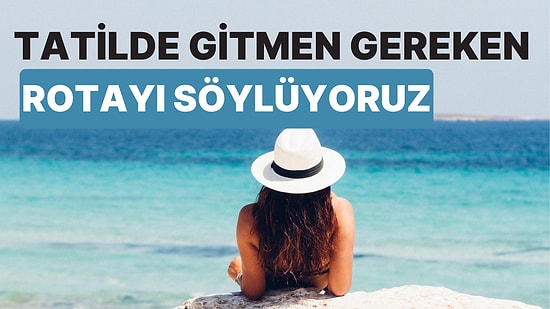 Bize Modunu Anlat, Tatilde Gitmen Gereken Rotayı Söyleyelim!