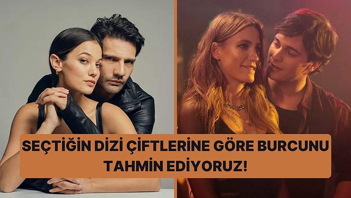 Seçtiğin Dizi Çiftlerine Göre Senin Burcunu Tahmin Ediyoruz!