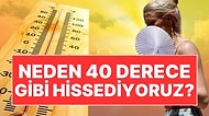 Meteoroloji Uzmanından 'Çılgın Sıcaklık' Açıklaması: 32 Dereceyi Neden 40 Gibi Hissediyoruz?