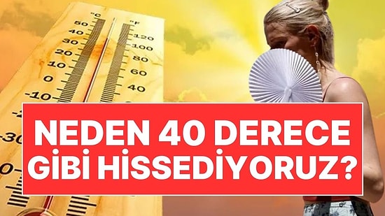 Meteoroloji Uzmanından 'Çılgın Sıcaklık' Açıklaması: 32 Dereceyi Neden 40 Gibi Hissediyoruz?