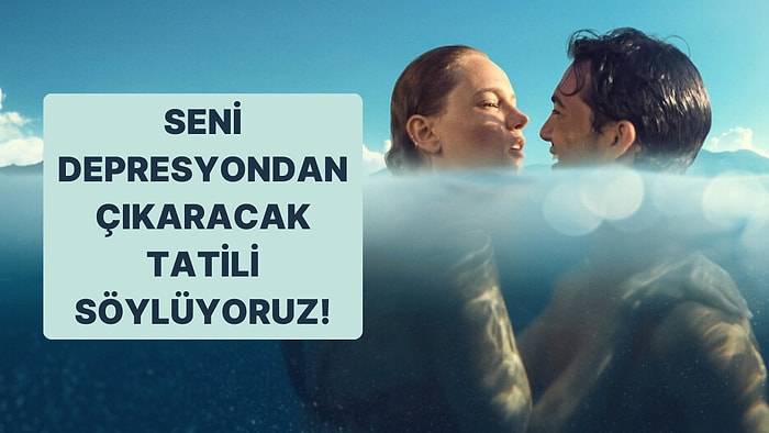 Seni Depresyondan Çıkaracak Tatil Hangisi?