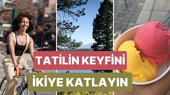 Tatilin Keyfini 2 Katına Çıkaran 10 Eğlenceli Aktiviteler