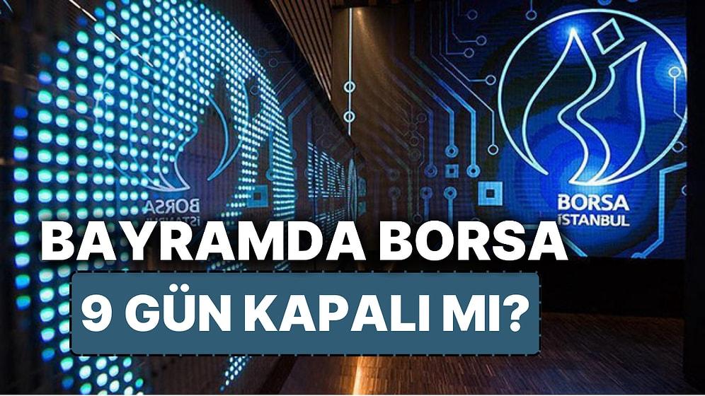 Borsa İstanbul Kurban Bayramında 9 Gün Kapalı mı? BİST Takvimine Göre Borsa 20 ve 21 Haziran'da Açık mı?