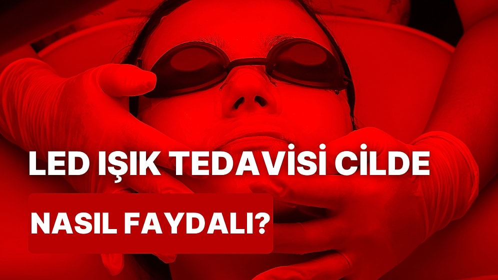 Korkunç Görünse de Etkisi Büyük: LED Işık Tedavisinin Cilde 10 Faydası