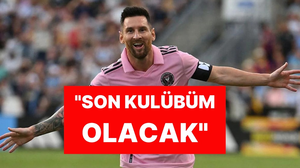 Futbol Efsanesi Messi, Kariyerini Noktalayacağı Takımı Açıkladı: ''Son Kulübüm Olacak''
