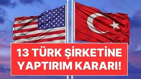 Gerekçe Rusya Bağlantıları: ABD, 13 Türk Şirketine Yaptırım Kararı Aldı!