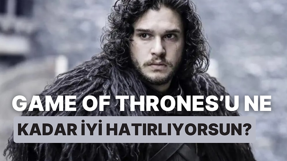 Westeros Gurmeleri Buraya: Game of Thrones'u Ne Kadar İyi Hatırlıyorsun?