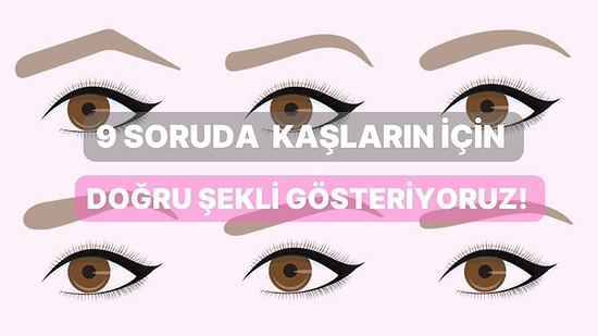 9 Soruda Kaşların İçin Doğru Şekli Gösteriyoruz!