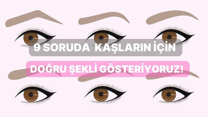 9 Soruda Kaşların İçin Doğru Şekli Gösteriyoruz!