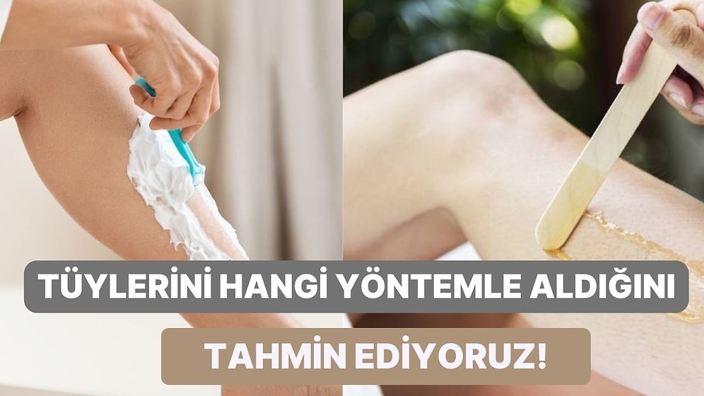 Tüylerini Hangi Yöntemle Aldığını Tahmin Ediyoruz!