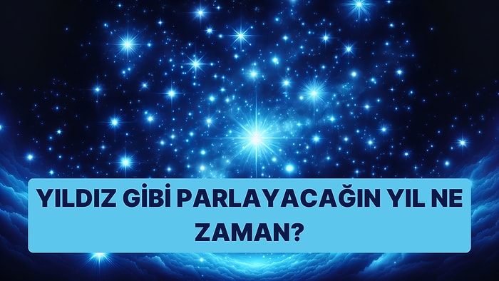 Yıldız Falına Göre Yıldız Gibi Parlayacağın Yıl Ne Zaman?