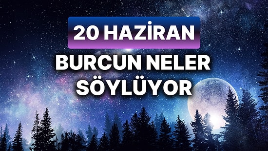 Günlük Burç Yorumuna Göre 20 Haziran Perşembe Günün Nasıl Geçecek?